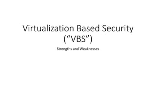 Virtualization Based Security
(“VBS”)
Strengths and Weaknesses
 