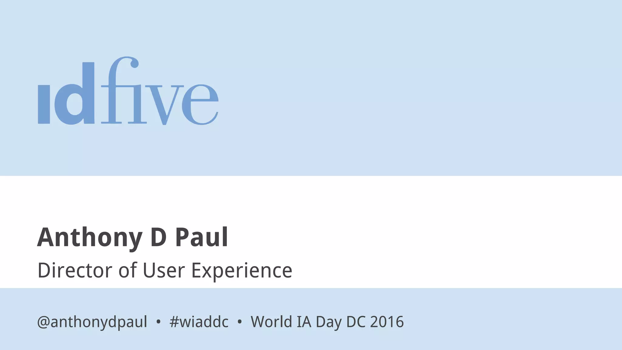 Anthony D Paul
Director of User Experience
@anthonydpaul • #wiaddc • World IA Day DC 2016