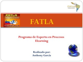 Programa de Experto en Procesos  Elearning Realizado por: Anthony García FATLA 