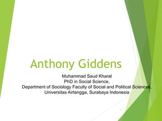 Anthony Giddens
1
Muhammad Saud Kharal
PhD in Social Science,
Department of Sociology Faculty of Social and Political Sciences,
Universitas Airlangga, Surabaya Indonesia
 