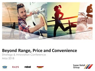 Strategy & Innovation Conference
May 2018
Beyond	Range,	Price	and	Convenience
 