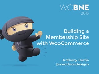 Anthony Hortin
@maddisondesigns
Building a 
Membership Site
with WooCommerce
 