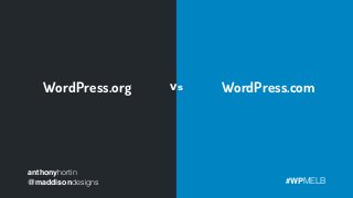 anthonyhortin
@maddisondesigns #WPMELB
WordPress.org WordPress.comVs
 