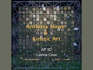 Anthony Howe
&
Kinetic Art
AP 3D
Catrina Chen

 