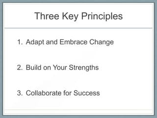Three Key Principles
1. Adapt and Embrace Change

2. Build on Your Strengths

3. Collaborate for Success

 