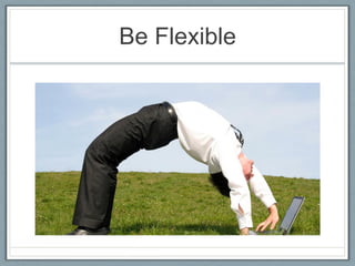 Be Flexible

 