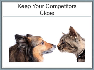 Keep Your Competitors
Close

 