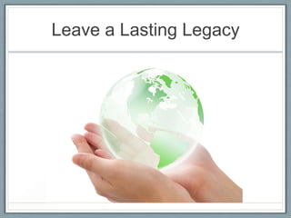 Leave a Lasting Legacy

 