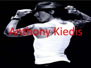 Anthony Kiedis
 