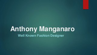 Anthony Manganaro
Well Known Fashion Designer
 