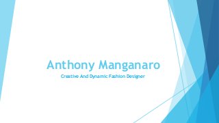 Anthony Manganaro
Creative And Dynamic Fashion Designer
 