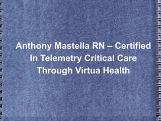 Anthony Mastella RN – Certified
   In Telemetry Critical Care
     Through Virtua Health
 