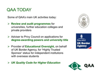 QAA TODAY
Some of QAA’s main UK activities today:

 Review and audit programmes for
  universities, further education col...