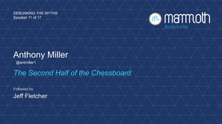 Anthony Miller
The Second Half of the Chessboard
DEBUNKING THE MYTHS
Speaker 11 of 17
Followed by
Jeff Fletcher
@antmiller1
 
