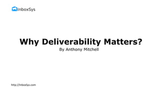 http://InboxSys.com
Why Deliverability Matters?
By Anthony Mitchell
 