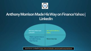 Anthony Morrison
LinkedIn
Join with Anthony
today
Make a great chance
to make money
from home
Never Give Up
Join him in LinkedIn https://www.linkedin.com/in/anthonymorrison
 