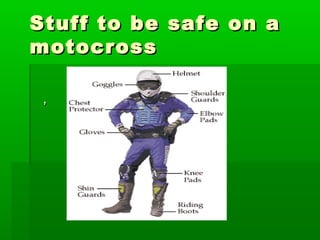 Stuff to be safe on aStuff to be safe on a
motocrossmotocross
,,
 