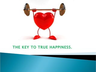 THE KEY TO TRUE HAPPINESS. 