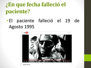 ¿En que fecha falleció el
paciente?
•El paciente falleció el 19 de
Agosto 1995
 