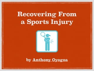 Recovering From 
a Sports Injury 
by Anthony Oyogoa 
 
