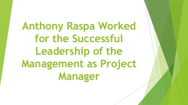 Anthony Raspa Worked
for the Successful
Leadership of the
Management as Project
Manager
 