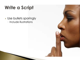 Use bullets sparinglyInclude illustrationsWrite a Script