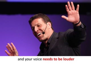 and your voice needs to be louder
 