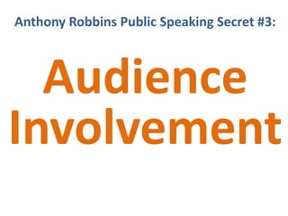 Anthony Robbins Public Speaking Secret #3:



  Audience
Involvement
 