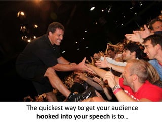 The quickest way to get your audience
   hooked into your speech is to…
 