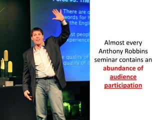 Almost every
 Anthony Robbins
seminar contains an
  abundance of
     audience
   participation
 