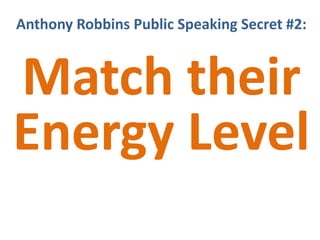 Anthony Robbins Public Speaking Secret #2:



Match their
Energy Level
 