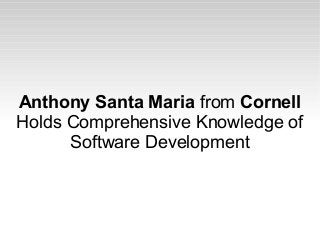 Anthony Santa Maria from Cornell
Holds Comprehensive Knowledge of
Software Development
 