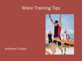 More	
  Training	
  Tips	
  
	
  
	
  
	
  
	
  
	
  
	
  
	
  
Anthony	
  S	
  Casey	
  
 
