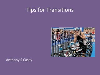 Tips	
  for	
  Transi+ons	
  
	
  
	
  
	
  
	
  
	
  
	
  
	
  
Anthony	
  S	
  Casey	
  
 