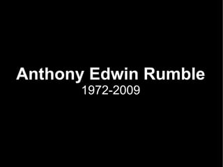 Anthony Edwin Rumble 1972-2009 