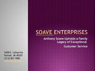 Anthony Soave Upholds a Family
Legacy of Exceptional
Customer Service
3400 E. Lafayette
Detroit, MI 48207
(313) 567-7000
www.soave.com
 
