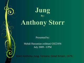 Jung By: Anthony Storr Presented by: Mehdi Hassanian esfahani GS22456 July 2009 - UPM Storr, Anthony. Jung. Fontana: Great Britain, 1979. 