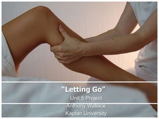 “Letting Go”
  Unit 5 Project
 Anthony Wallace
 Kaplan University
 