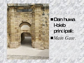 Dan huwa l-bieb prin ċ ipali: Main Gate.   