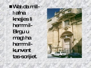Wa ħ da mill- ħ afna knejjes li hemm il-Birgu u mag ħ ha hemm il-kunvent tas-sorijiet. 