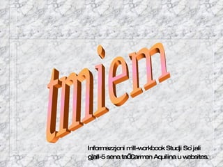 tmiem Informazzjoni mill-workbook Studji So`jali  g]all-5 sena ta’ Carmen Aquilina u websites.   