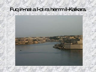 Fuq in-na ħ a l-o ħ ra hemm il-Kalkara. 