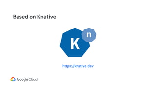 https://knative.dev
Based on Knative
 