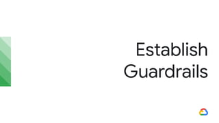 Establish
Guardrails
 