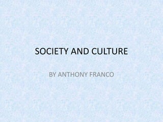 SOCIETY AND CULTURE BY ANTHONY FRANCO 