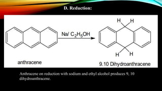 D. Reduction:
Anthracene on reduction with sodium and ethyl alcohol produces 9, 10
dihydroanthracene.
 