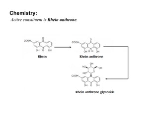 Chemistry: Active constituent is  Rhein anthrone . 