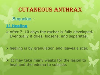 Cutaneous Anthrax
 Sequelae :-
2) Death
 In as many as 20%
  of patients,
  cutaneous anthrax
  can lead to sepsis,
  the...