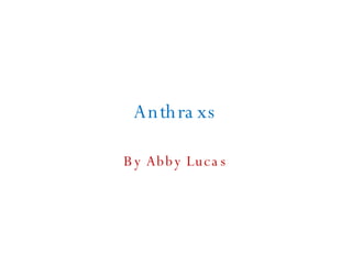 Anthraxs By Abby Lucas 