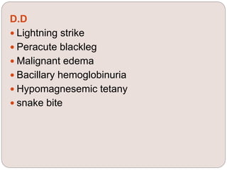 D.D
 Lightning strike
 Peracute blackleg
 Malignant edema
 Bacillary hemoglobinuria
 Hypomagnesemic tetany
 snake bite
 